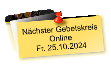 Nächster Gebetskreis  Online Fr. 25.10.2024